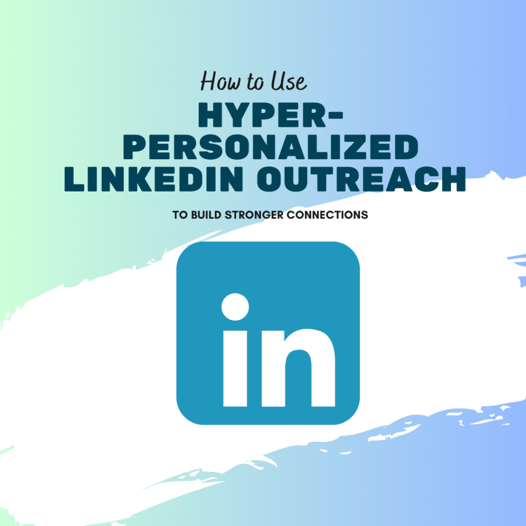 How to Use Hyper-Personalized LinkedIn Outreach to Build Stronger Connections
